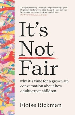 Its Not Fair: why it's time for a grown-up conversation about how adults treat c