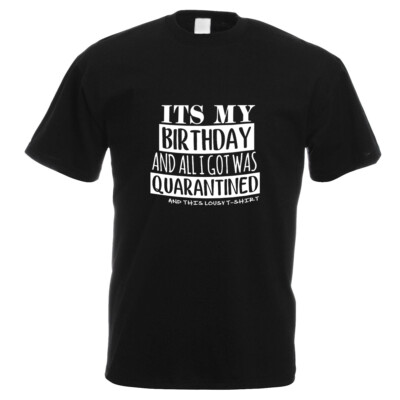 Its My Birthday and All I got Was Quarantined schwarzes bedrucktes Herren-T-Shirt XTSN183