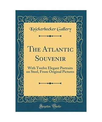 The Atlantic Souvenir: With Twelve Elegant Portraits on Steel, From Original Pic