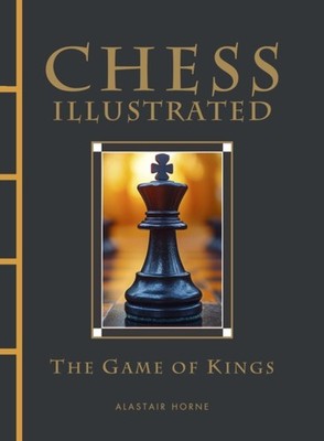Chess Illustrated The Game of Kings by Alastair Horne (Hardback Book)