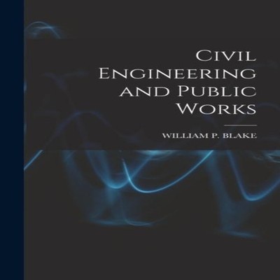 Civil Engineering and Public Works WILLIAM P. BLAKE Hardcover Cre