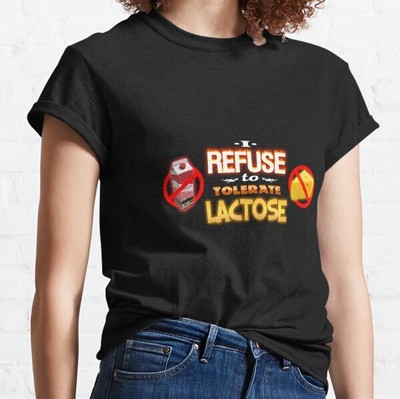 Lactose Intolerant I Refuse to Tolerate Lactose Classic T Shirt