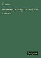 J. E. Collins | The Story Of Louis Riel; The Rebel Chief | Buch | Englisch