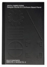 Digital Fabrications: Designer Stories for a Software-Based Planet by Canizares