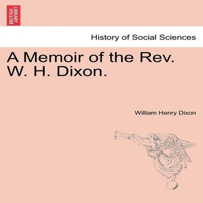 A Memoir of the Rev. W. H. Dixon. William Henry Dixon Paperback C