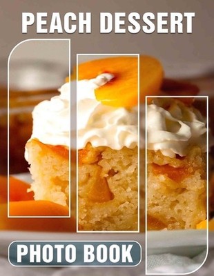 Peach Dessert Photo Book: Delicious Collection Featuring 40 Tempting Images Of S