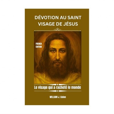 D??votion Au Saint Visage de J??sus: Le visage qui a rachet?? le monde