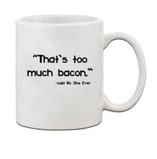 That'S Too Much Bacon Said No One Ever Ceramic Coffee Tea Mug Cup