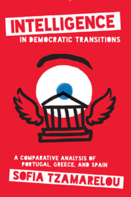 Intelligence in Democratic Transitions: A Comparative Analysis of Portugal,: New