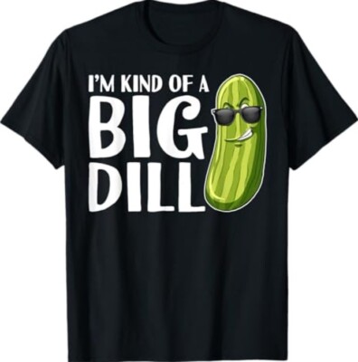 I'm Kind Of A Big Dill Funny Pickle T-Shirt