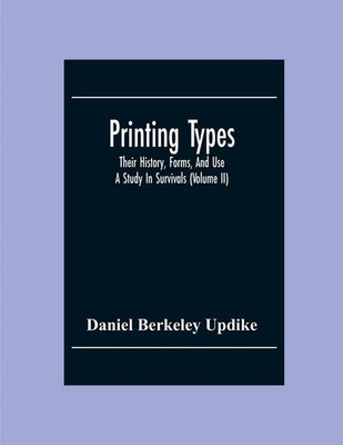 Daniel Berkeley Updike | Printing Types; Their History, Forms, And Use ; A...