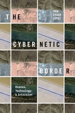 The Cybernetic Border: Drones, Technology, and Intrusion by Iván Chaar López