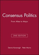 Consensus Politics : From Atlee to Major Dennis, Morris, Peter Ka