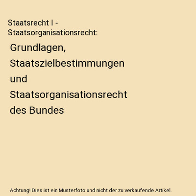 Staatsrecht I - Staatsorganisationsrecht: Grundlagen, Staatszielbestimmungen und