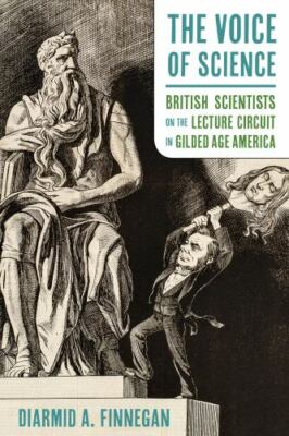 Voice of Science : British Scientists on the Lecture Circuit in Gilded Age Am...
