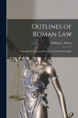 Morey - Outlines of Roman Law microform  Comprising Its Historical G - X555z