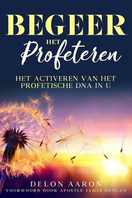 Begeer het profeteren: Het activeren van het profetische DNA in u by Delon Aaron