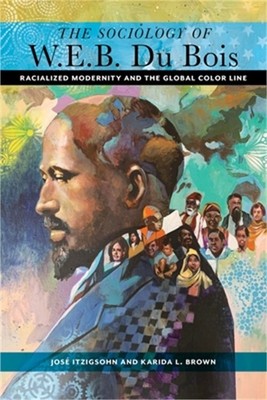The Sociology of W. E. B. Du Bois: Racialized Modernity and the Global Color Lin
