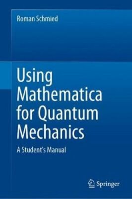Using Mathematica for Quantum Mechanics: A Student's Manual by Roman Schmied