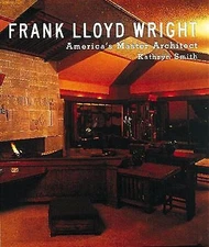 Frank Lloyd Wright: America's Master Architect by Smith, Kathryn
