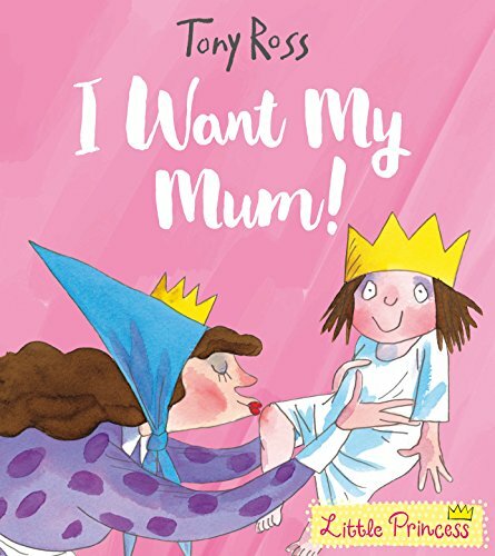 I Want My Mum! (Little Princess)-Tony Ross, 9781783445806