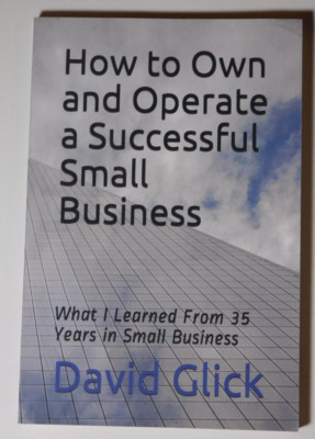 How to Own and Operate a Successful Small Business : What I Learned from 35...