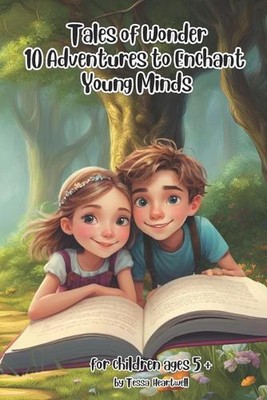 Tales of Wonder: 10 Adventures to Enchant Young Minds by Tessa Heartwell Paperba