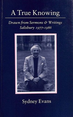 A True Knowing: Drawn from Sermons and Writings, Salisbury, 1977-86