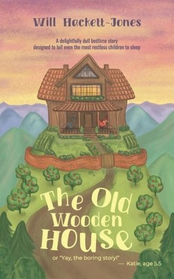 The Old Wooden House: Or, ''Yay, the boring story!'' by Alexandra Hackett-Jones Pa