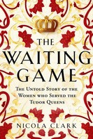 The Waiting Game | The Untold Story Of The Women Who Served The Tudor Queens