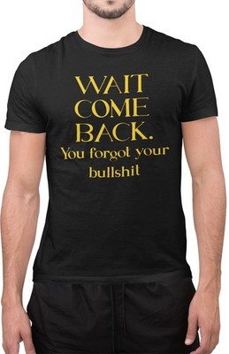 Wait Come Back You Forget Your Bullshit Sarkastisches Zitat Erwachsene Unisex T-Shirt
