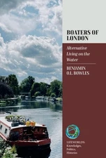 Boaters of London: Alternative Living on the Water (Lifeworlds: Knowledges, Poli