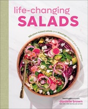 Life-Changing Salads: 100 Plant-Based Salads and Dressings Beyond Your Wildest G