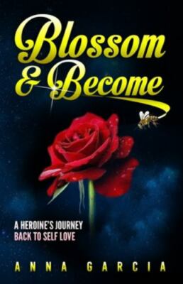 Blossom and Become: A heroine's journey back to self love, Garcia, Anna, Very Go