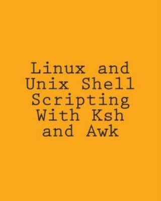Linux And Unix Shell Scripting With Ksh And Awk: Advanced Scripts And Methods