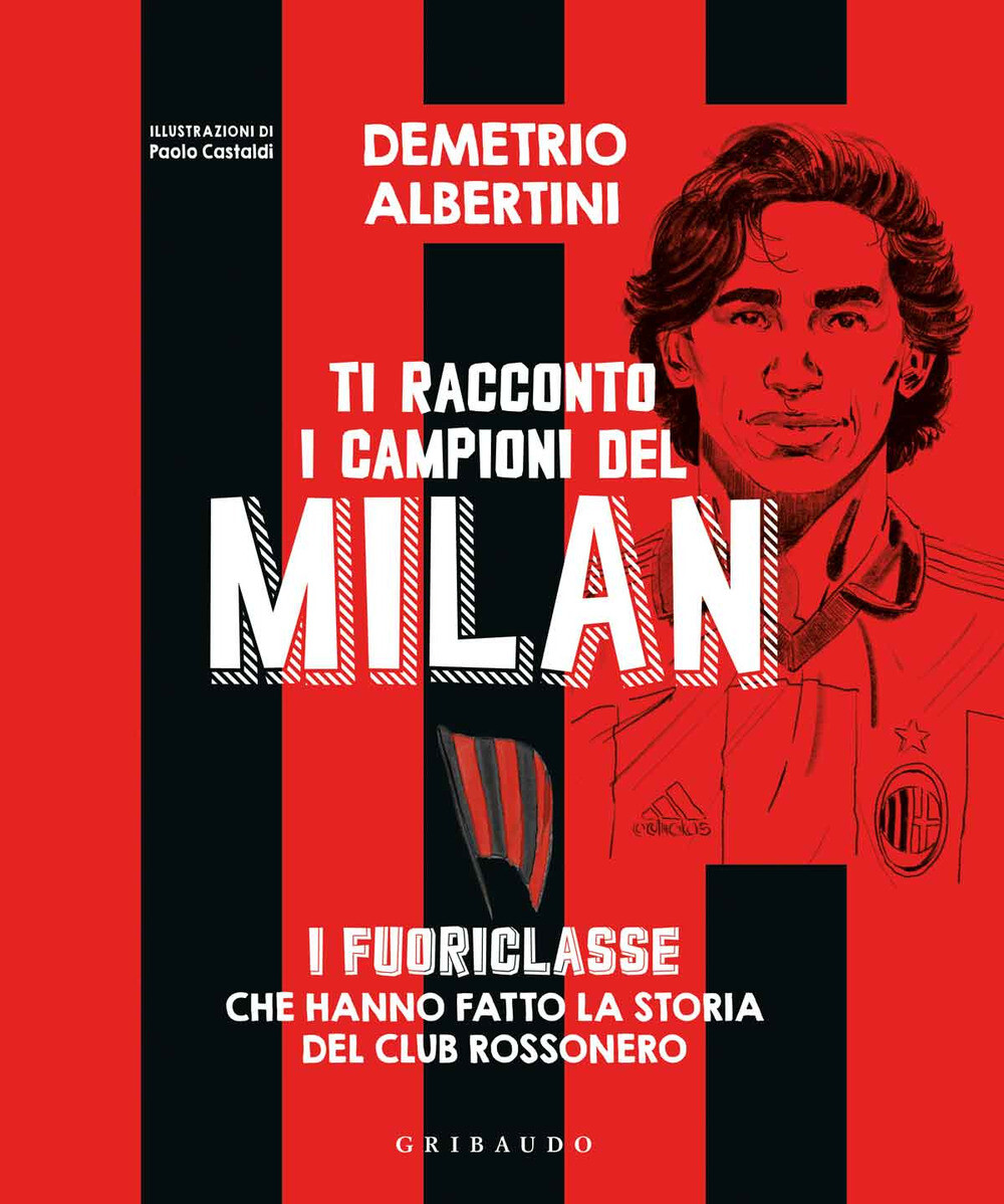Libri Albertini Demetrio - Ti Racconto I Campioni Del Milan. I Fuoriclasse Che H