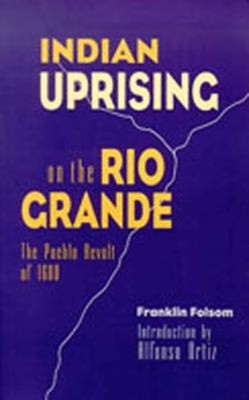 Indian Uprising on the Rio Grande : The Pueblo Revolt Of 1680 Fra