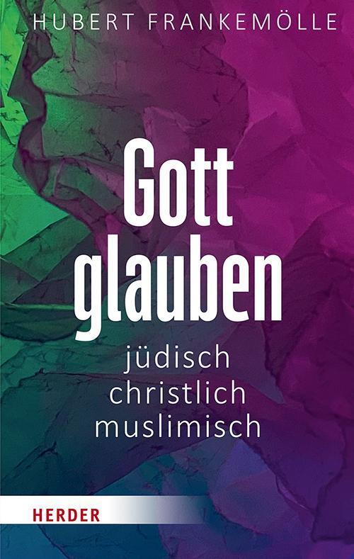Gott Glauben - Jüdisch, Christlich, Muslimisch Hubert Frankemölle