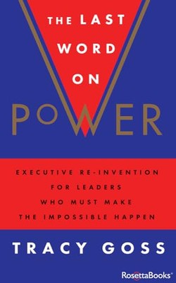 The Last Word on Power: Executive Re-Invention for Leaders Who Must Make the