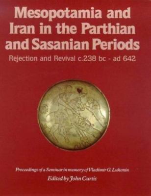 Mesopotamia and Iran in the Parthian and Sasanian Periods: Rejection and Revival
