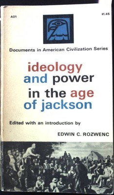 Ideology and Power in the Age of Jackson Rozwenc, Edwin C.: