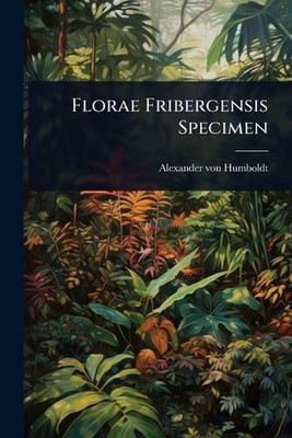 Florae Fribergensis Specimen by Alexander Von Humboldt Paperback Book