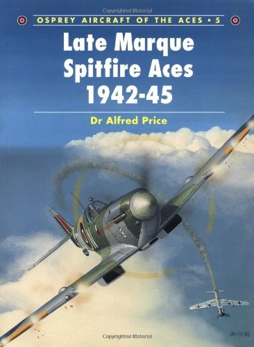 Late Marque Spitfire Aces of World War 2 (Osprey Aircraft of the Aces) By Dr. A