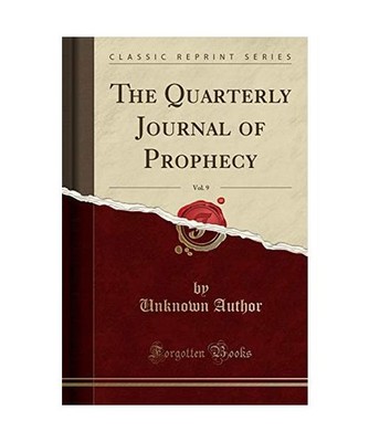 The Quarterly Journal of Prophecy, Vol. 9 [Classic Reprint], Unknown Author