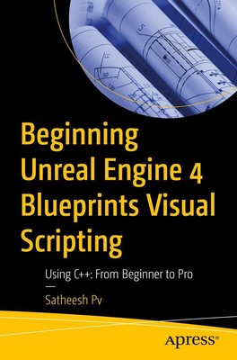 Beginning Unreal Engine 4 Blueprints Visual Scripting | Satheesh Pv | Buch