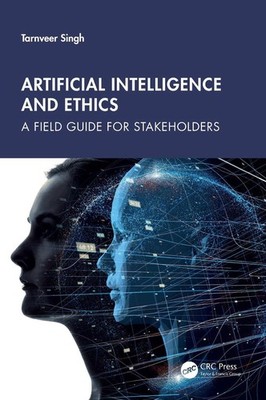 Artificial Intelligence and Ethics: A Field Guide for Stakeholders by Tarnveer S