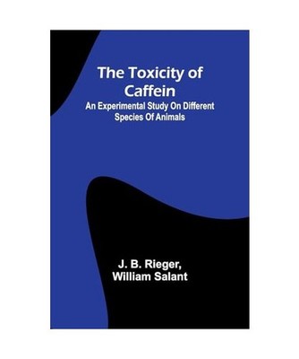 The Toxicity of Caffein: An experimental study on different species of animals, 