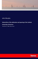 Solemnities Of The Dedication And Opening Of The Catholic University Of America