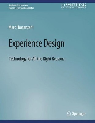 Experience Design: Technology for All the Right Reasons (Synthesis Lectures on H