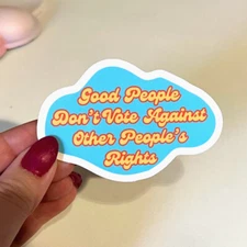 Good People Don't Vote Against Other People's Rights Waterproof Vinyl Sticker 